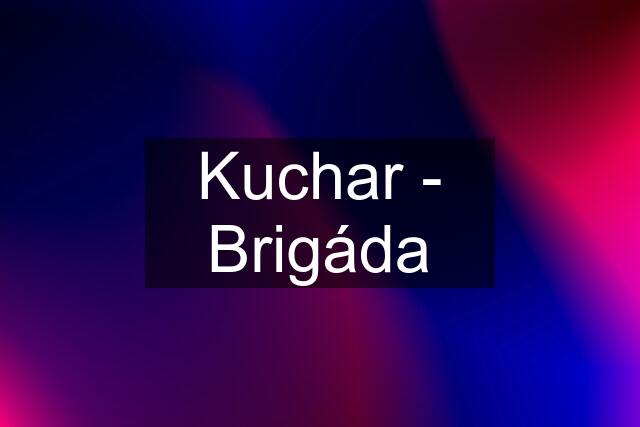 Kuchar - Brigáda