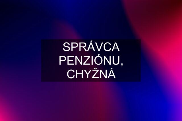 SPRÁVCA PENZIÓNU, CHYŽNÁ