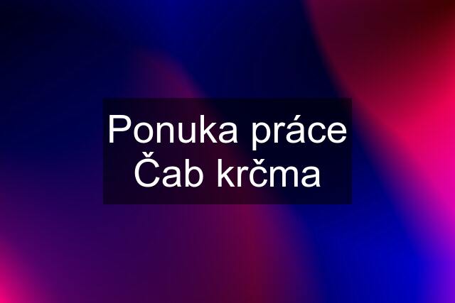 Ponuka práce Čab krčma