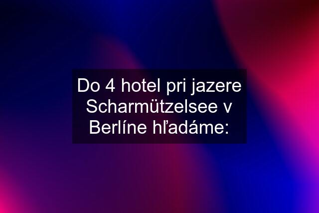 Do 4 hotel pri jazere Scharmützelsee v Berlíne hľadáme: