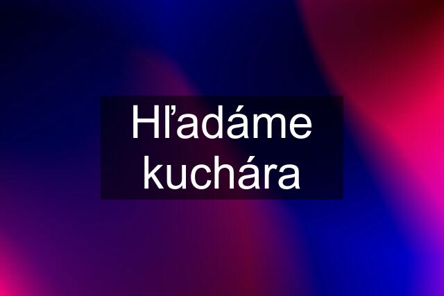 Hľadáme kuchára