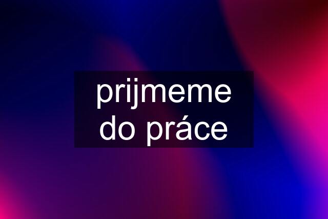 prijmeme do práce