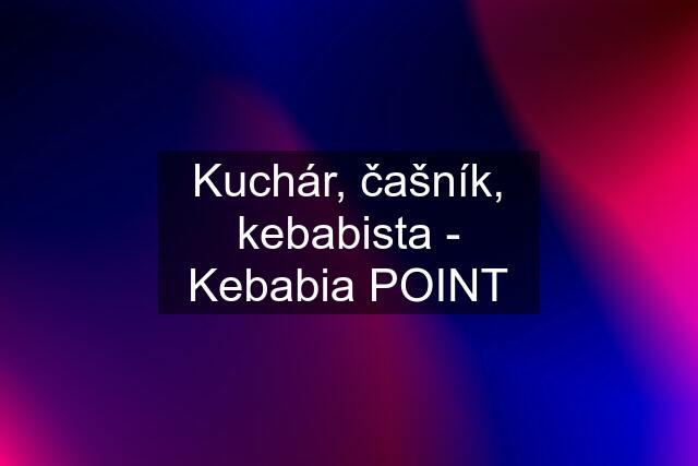 Kuchár, čašník, kebabista - Kebabia POINT