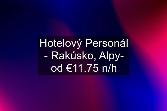 Hotelový Personál - Rakúsko, Alpy- od €11.75 n/h