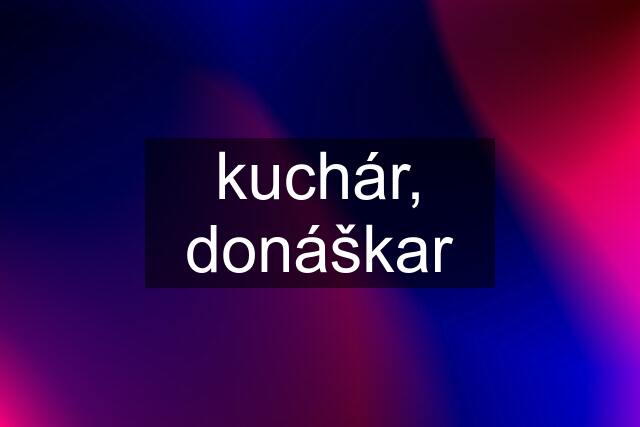 kuchár, donáškar