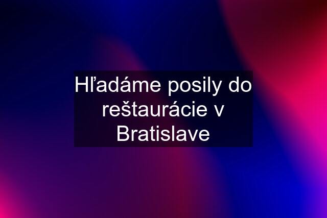 Hľadáme posily do reštaurácie v Bratislave