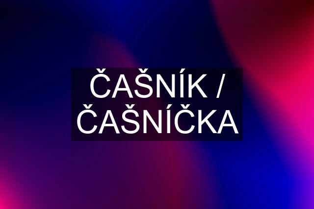 ČAŠNÍK / ČAŠNÍČKA