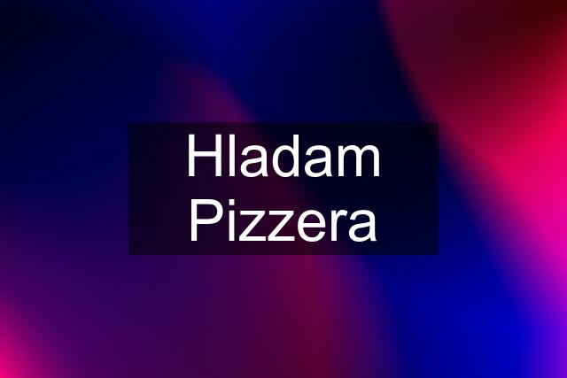 Hladam Pizzera