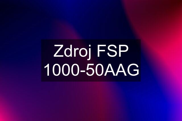 Zdroj FSP 1000-50AAG