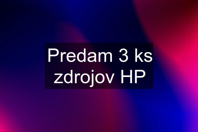 Predam 3 ks zdrojov HP