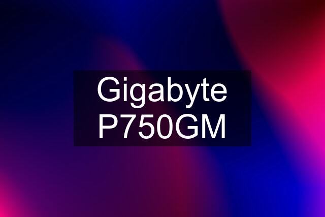 Gigabyte P750GM