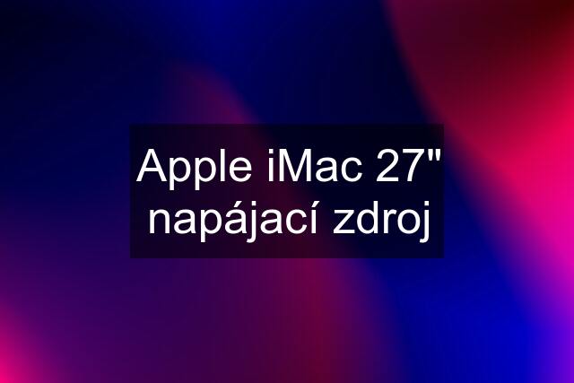 Apple iMac 27" napájací zdroj