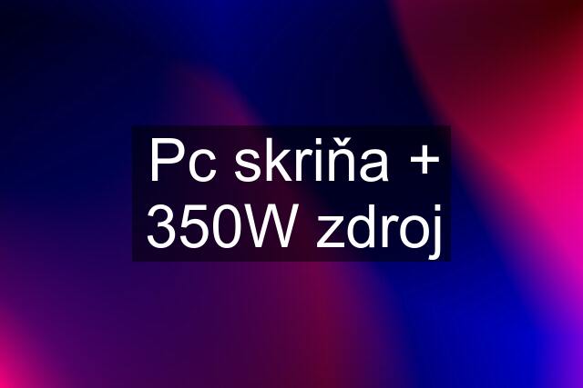 Pc skriňa + 350W zdroj