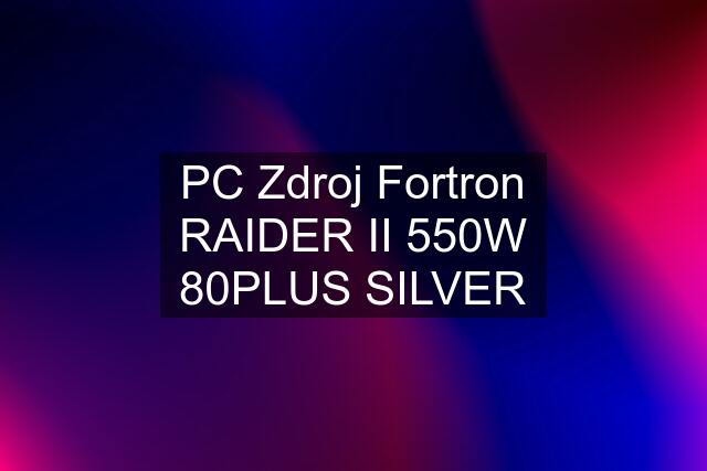 PC Zdroj Fortron RAIDER II 550W 80PLUS SILVER