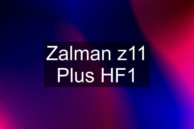 Zalman z11 Plus HF1