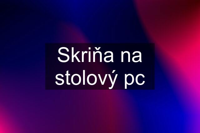 Skriňa na stolový pc