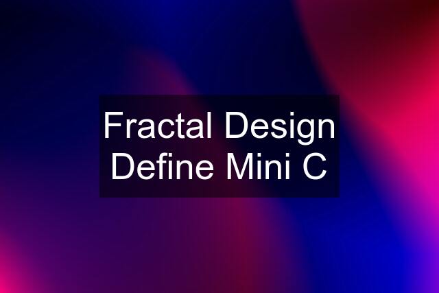 Fractal Design Define Mini C