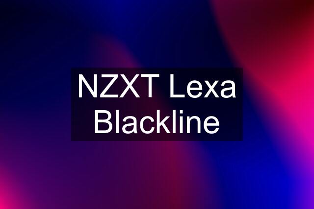 NZXT Lexa Blackline