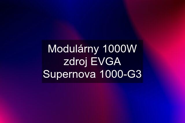 Modulárny 1000W zdroj EVGA Supernova 1000-G3