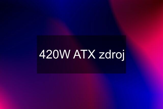 420W ATX zdroj