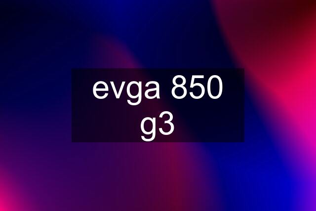 evga 850 g3