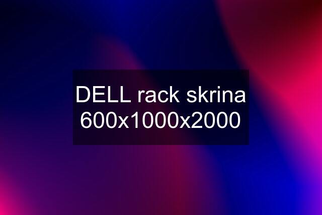 DELL rack skrina 600x1000x2000