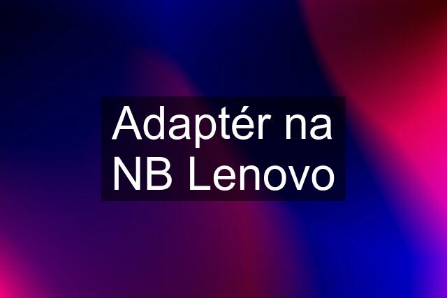 Adaptér na NB Lenovo