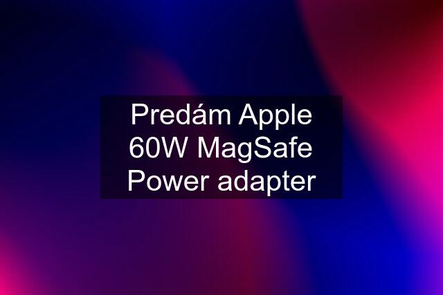 Predám Apple 60W MagSafe Power adapter