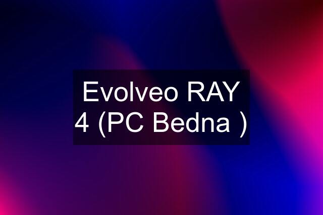 Evolveo RAY 4 (PC Bedna )