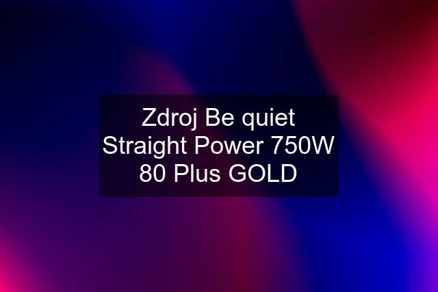 Zdroj Be quiet Straight Power 750W 80 Plus GOLD