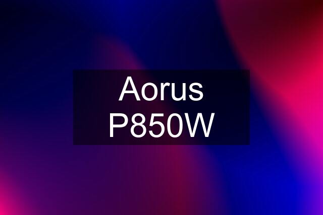 Aorus P850W
