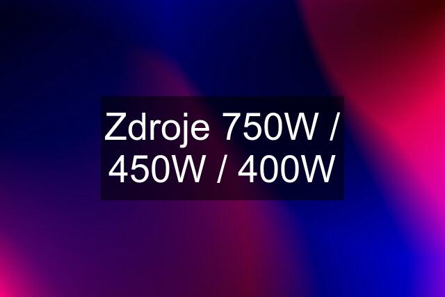 Zdroje 750W / 450W / 400W