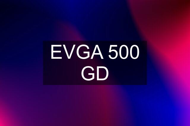 EVGA 500 GD