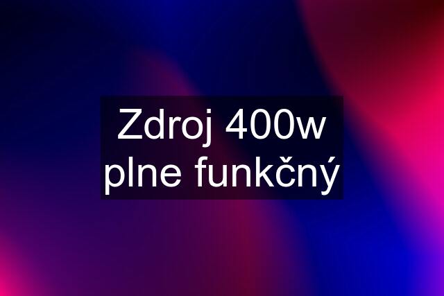 Zdroj 400w plne funkčný