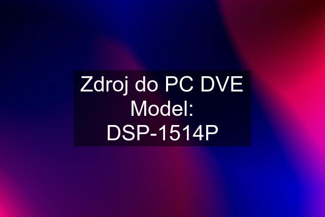 Zdroj do PC DVE Model: DSP-1514P