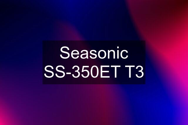 Seasonic SS-350ET T3