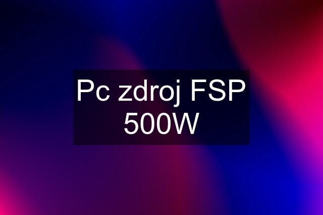 Pc zdroj FSP 500W