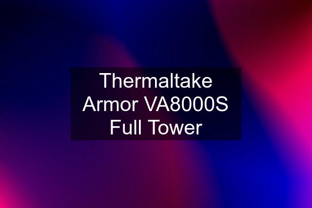 Thermaltake Armor VA8000S Full Tower