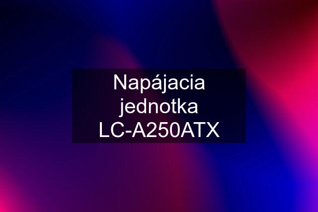 Napájacia jednotka LC-A250ATX