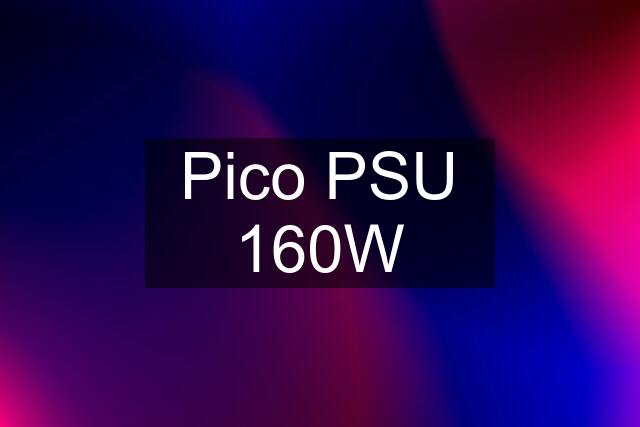 Pico PSU 160W