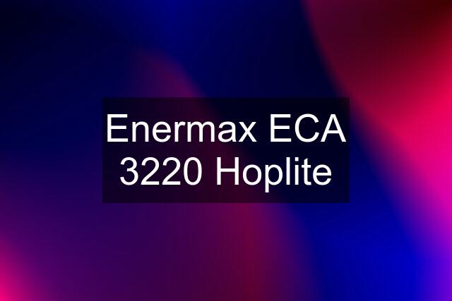 Enermax ECA 3220 Hoplite
