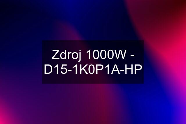 Zdroj 1000W - D15-1K0P1A-HP