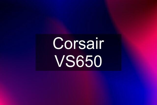 Corsair VS650