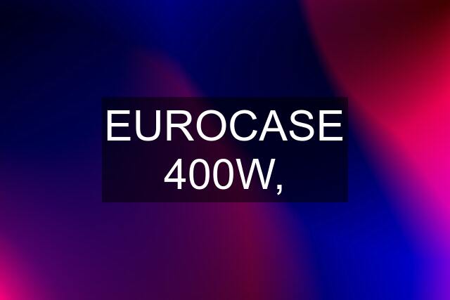 EUROCASE 400W,