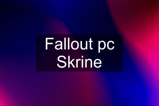 Fallout pc Skrine