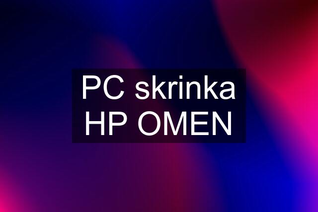 PC skrinka HP OMEN