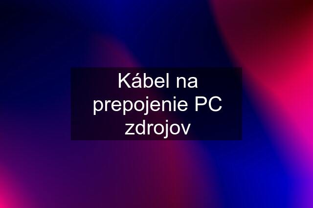 Kábel na prepojenie PC zdrojov