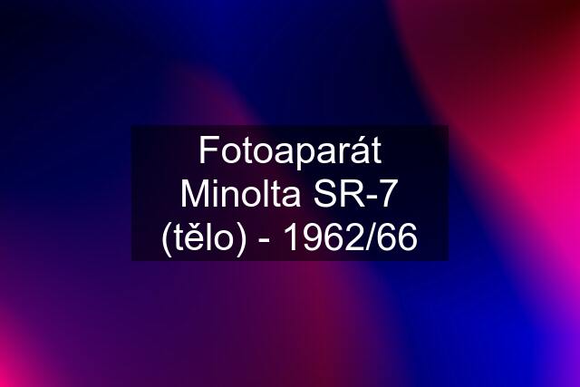 Fotoaparát Minolta SR-7 (tělo) - 1962/66