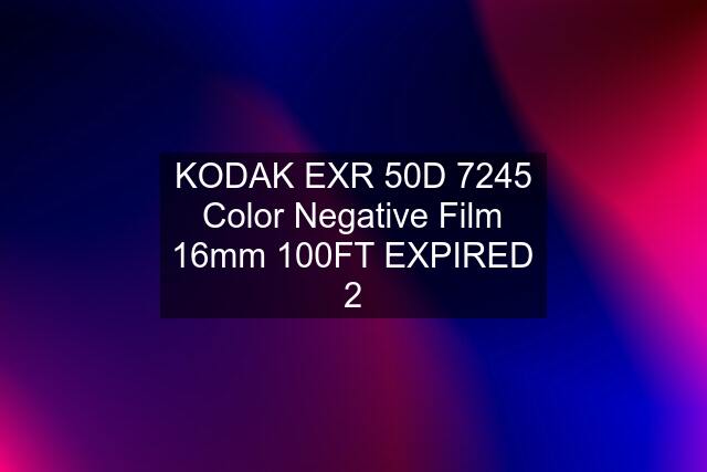 KODAK EXR 50D 7245 Color Negative Film 16mm 100FT EXPIRED 2