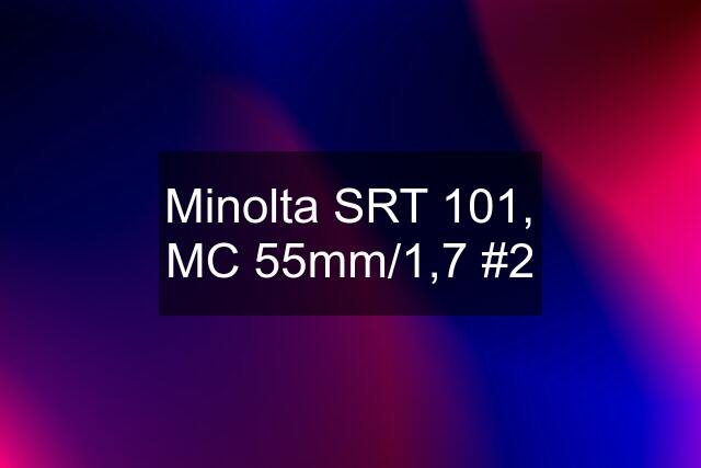 Minolta SRT 101, MC 55mm/1,7 #2